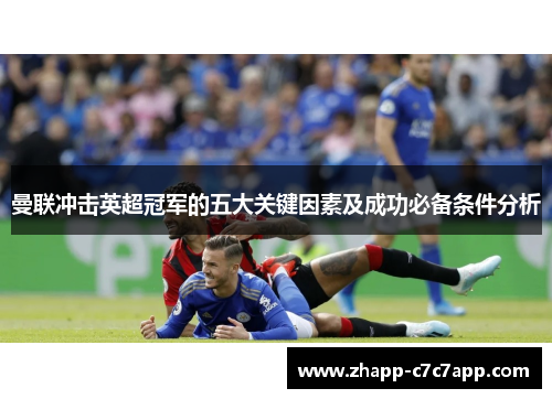 曼联冲击英超冠军的五大关键因素及成功必备条件分析 曼联冲击英超冠军的五大关键因素及成功必备条件分析