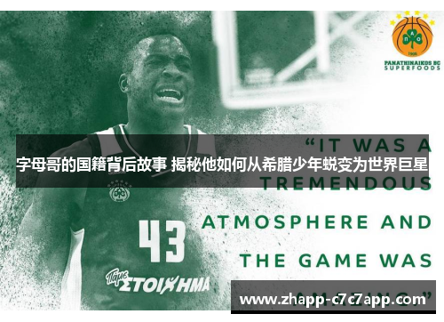 字母哥的国籍背后故事 揭秘他如何从希腊少年蜕变为世界巨星 字母哥的国籍背后故事 揭秘他如何从希腊少年蜕变为世界巨星