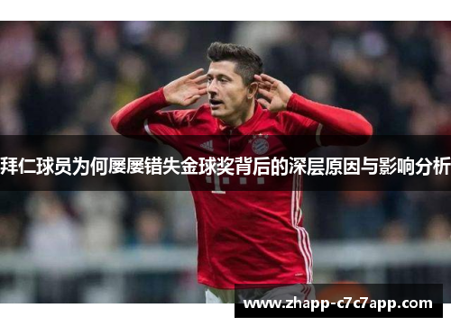 拜仁球员为何屡屡错失金球奖背后的深层原因与影响分析 拜仁球员为何屡屡错失金球奖背后的深层原因与影响分析