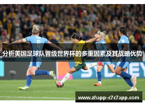 分析美国足球队晋级世界杯的多重因素及其战略优势 分析美国足球队晋级世界杯的多重因素及其战略优势