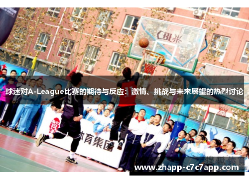 球迷对A-League比赛的期待与反应:激情、挑战与未来展望的热烈讨论 球迷对A-League比赛的期待与反应:激情、挑战与未来展望的热烈讨论