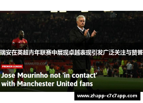 瑞安在英超青年联赛中展现卓越表现引发广泛关注与赞誉 瑞安在英超青年联赛中展现卓越表现引发广泛关注与赞誉