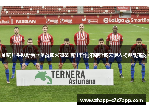 纽约红牛队新赛季备战如火如荼 克里斯阿尔维斯成关键人物迎战挑战