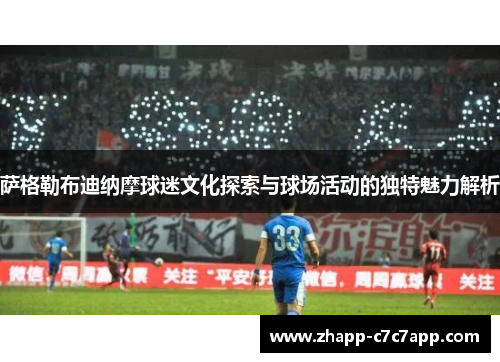萨格勒布迪纳摩球迷文化探索与球场活动的独特魅力解析