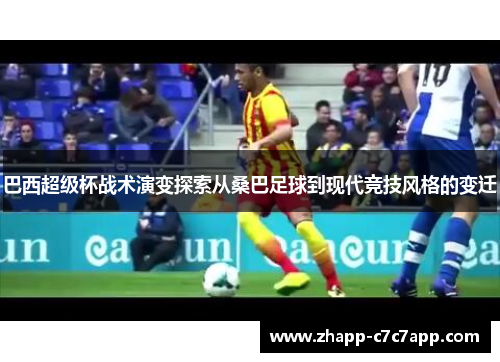 巴西超级杯战术演变探索从桑巴足球到现代竞技风格的变迁
