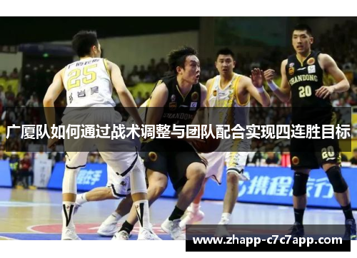广厦队如何通过战术调整与团队配合实现四连胜目标 广厦队如何通过战术调整与团队配合实现四连胜目标