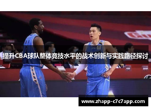 提升CBA球队整体竞技水平的战术创新与实践路径探讨 提升CBA球队整体竞技水平的战术创新与实践路径探讨