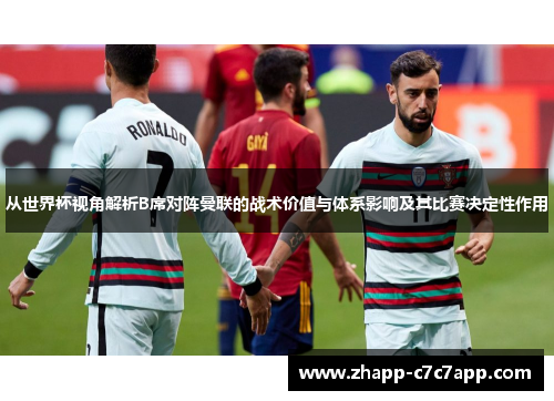 从世界杯视角解析B席对阵曼联的战术价值与体系影响及其比赛决定性作用