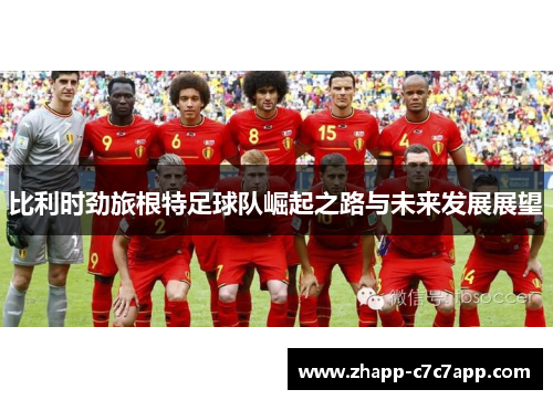 比利时劲旅根特足球队崛起之路与未来发展展望 比利时劲旅根特足球队崛起之路与未来发展展望