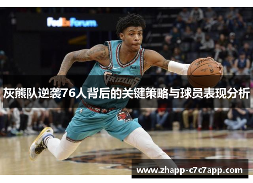 灰熊队逆袭76人背后的关键策略与球员表现分析 灰熊队逆袭76人背后的关键策略与球员表现分析